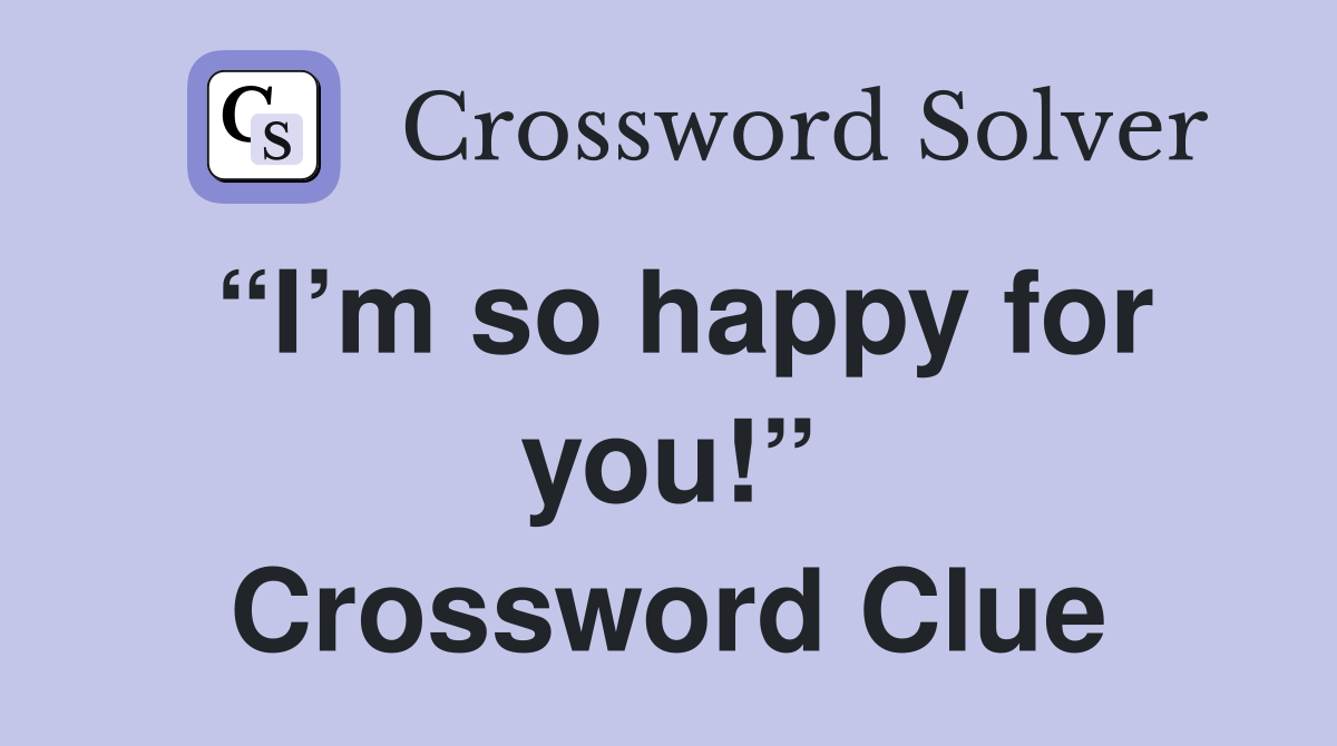“I’m so happy for you!” Crossword Clue