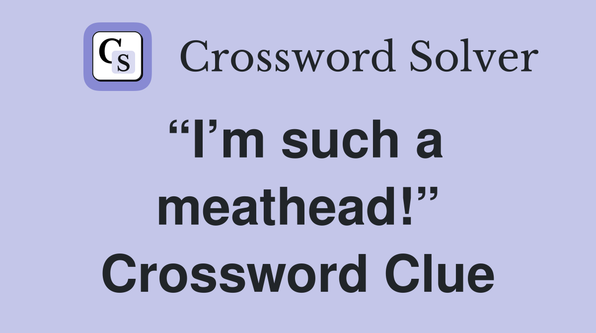 “I’m such a meathead!” Crossword Clue
