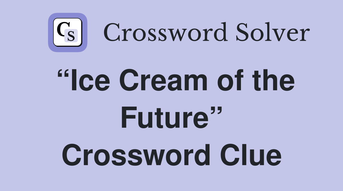 “Ice Cream of the Future” Crossword Clue