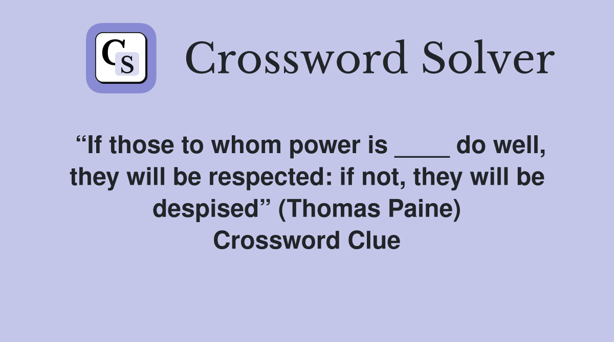 “If those to whom power is ____ do well, they will be respected: if not, they will be despised” (Thomas Paine) Crossword Clue