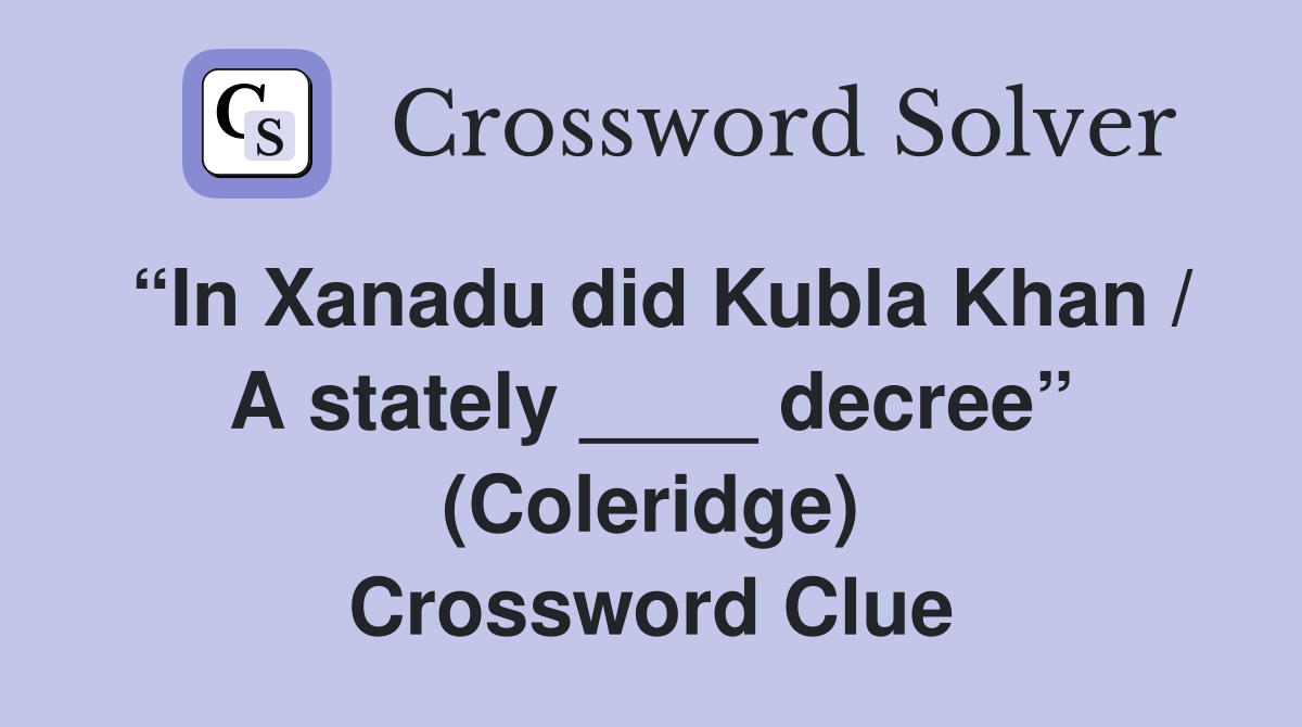 “In Xanadu did Kubla Khan / A stately ____ decree” (Coleridge) Crossword Clue
