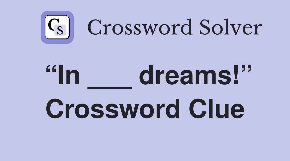 “In ___ dreams!” Crossword Clue