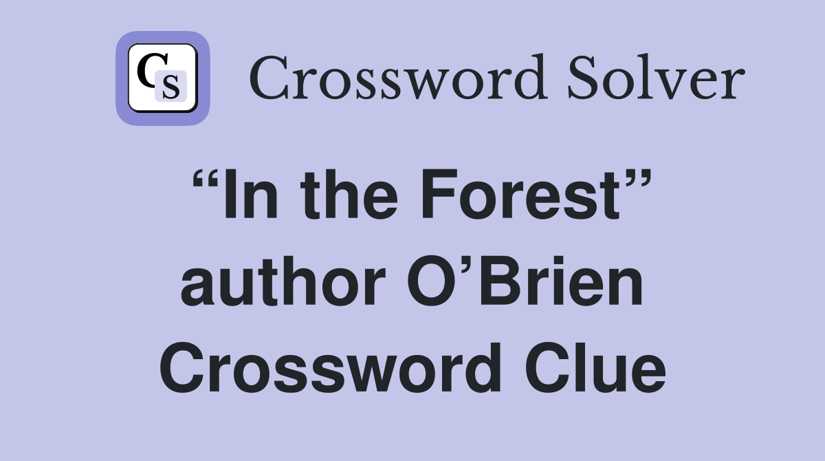 “In the Forest” author O’Brien Crossword Clue