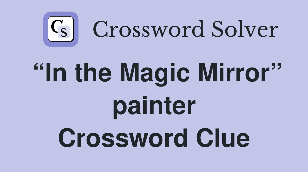 “In the Magic Mirror” painter Crossword Clue