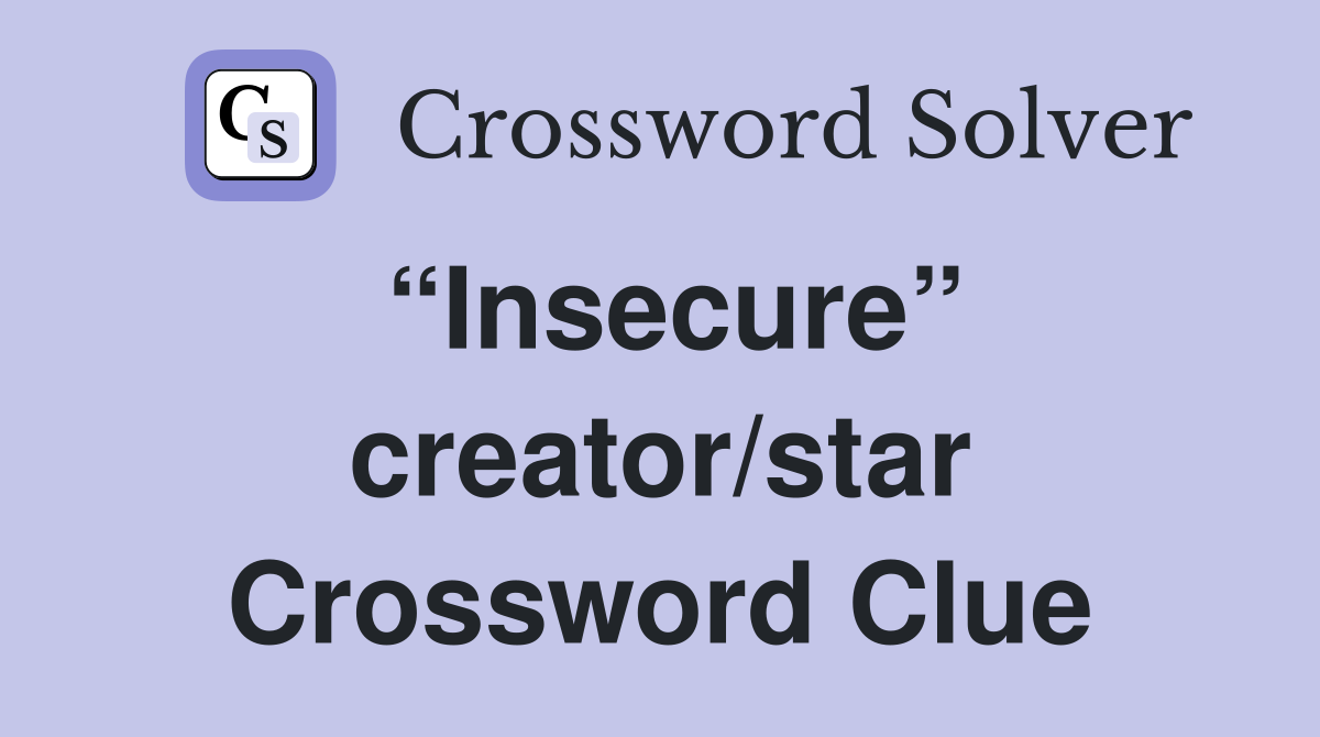 “Insecure” creator/star Crossword Clue