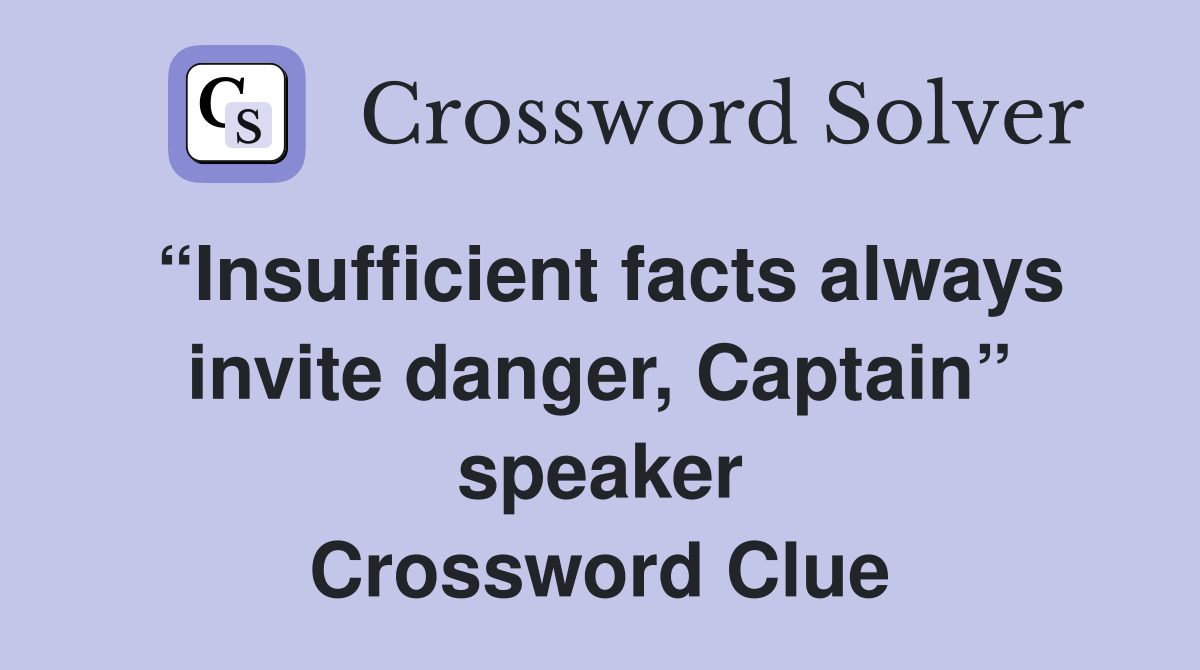 “Insufficient facts always invite danger, Captain” speaker Crossword Clue