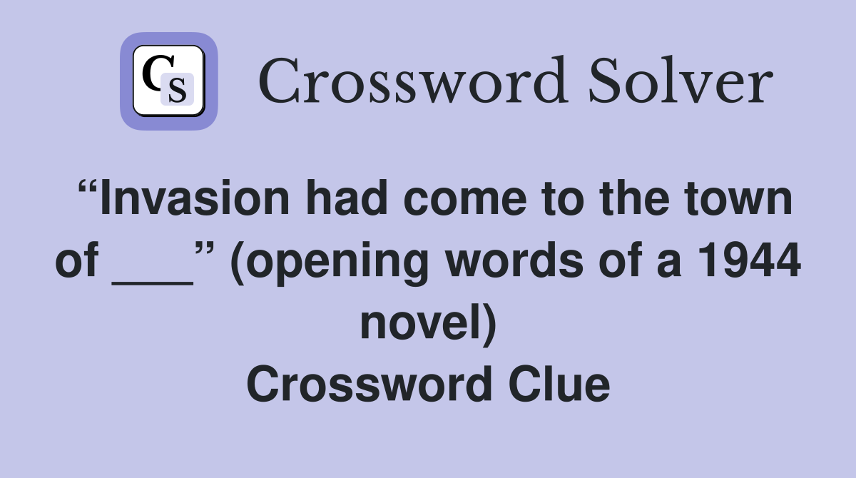 “Invasion had come to the town of ___” (opening words of a 1944 novel) Crossword Clue