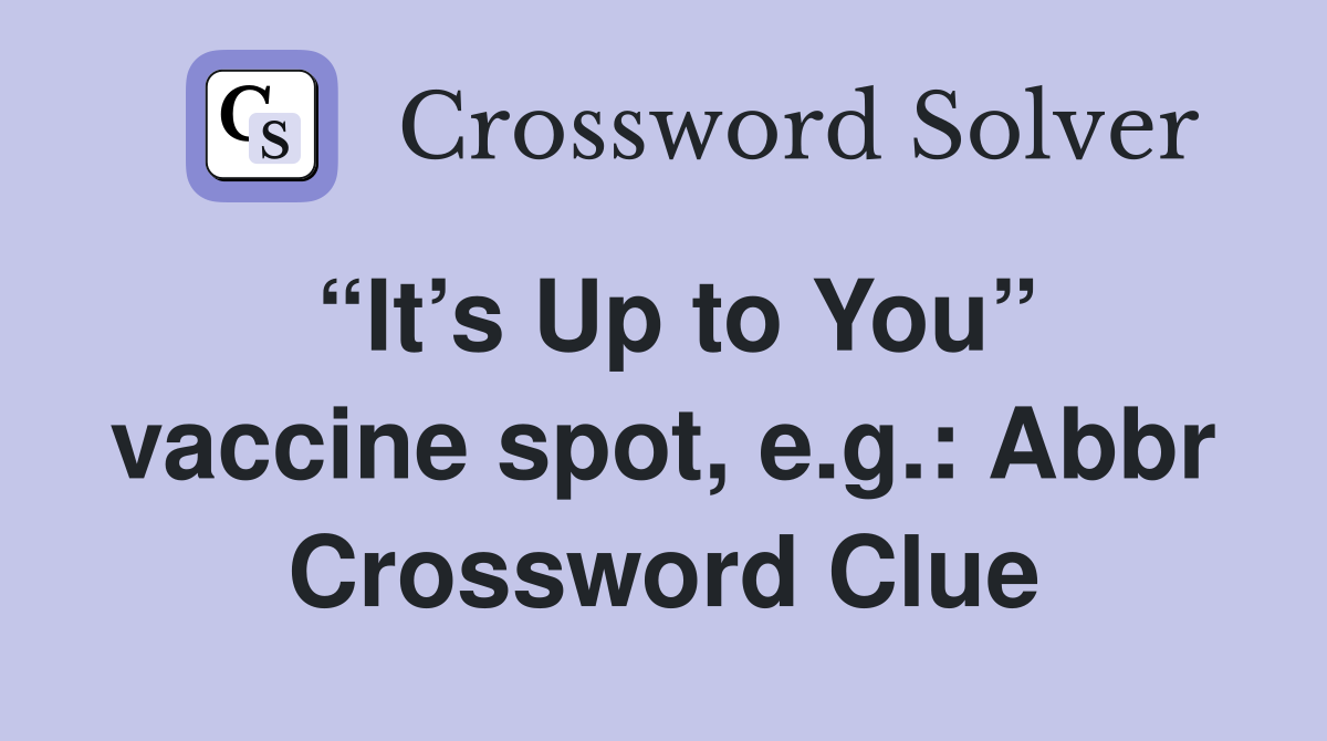 “It’s Up to You” vaccine spot, e.g.: Abbr Crossword Clue