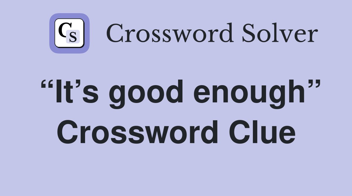 “It’s good enough” Crossword Clue