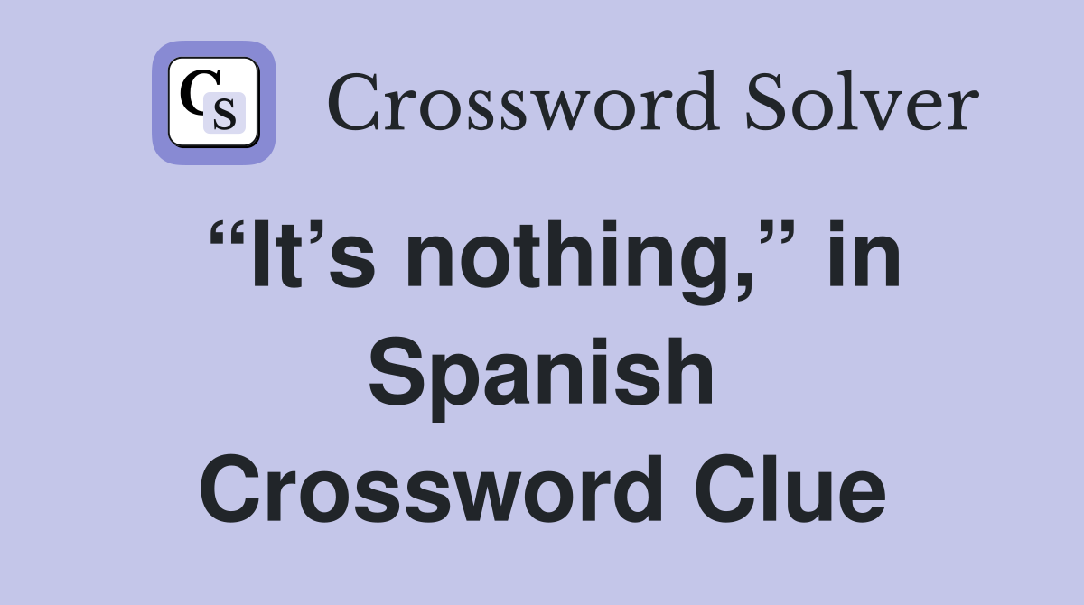 “It’s nothing,” in Spanish Crossword Clue
