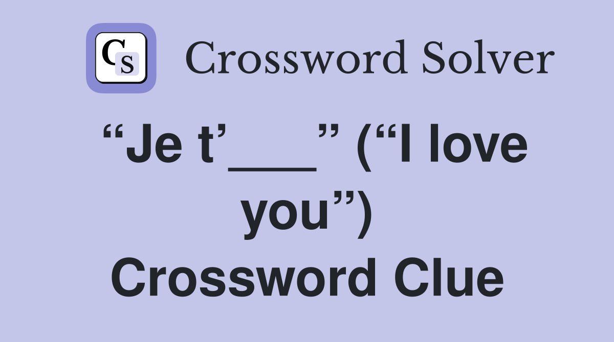 “Je t’___” (“I love you”) Crossword Clue