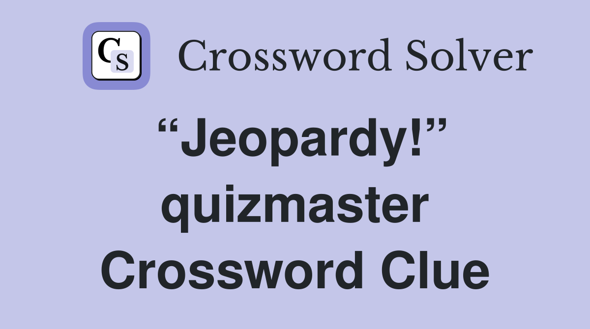 “Jeopardy!” quizmaster Crossword Clue
