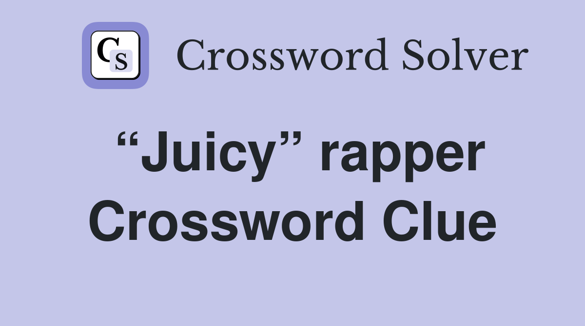 “Juicy” rapper Crossword Clue