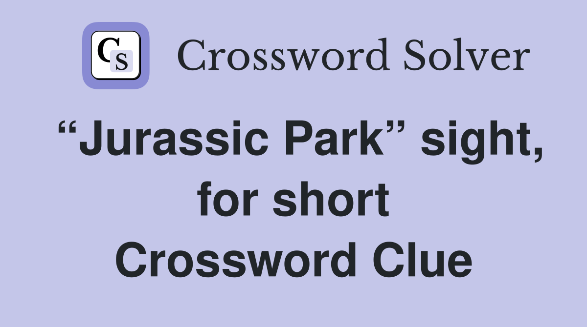“Jurassic Park” sight, for short Crossword Clue