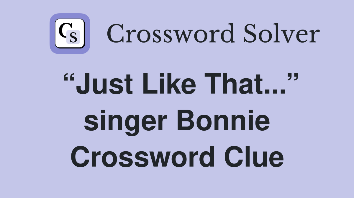 “Just Like That...” singer Bonnie Crossword Clue