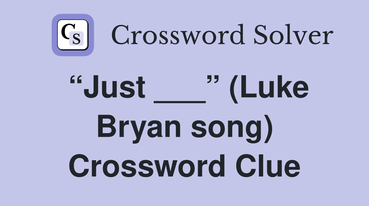 “Just ___” (Luke Bryan song) Crossword Clue