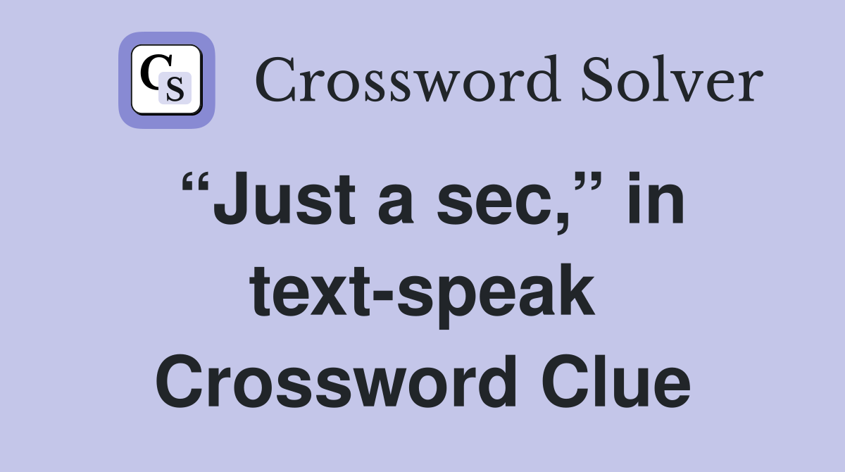 “Just a sec,” in text-speak Crossword Clue