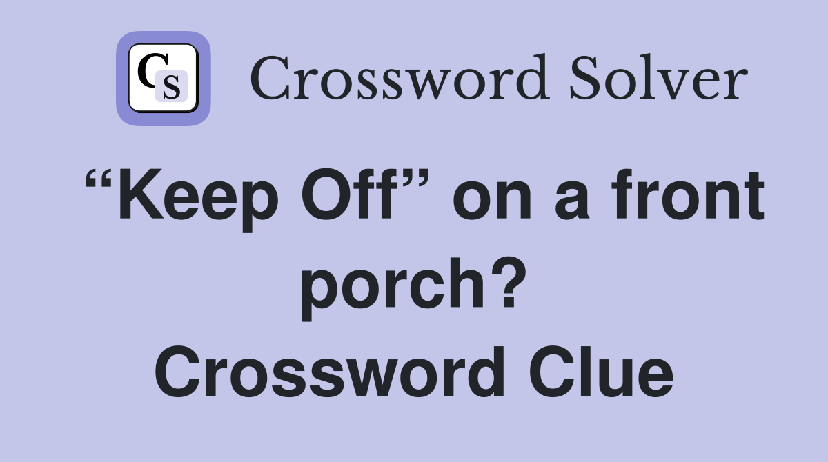“Keep Off” on a front porch? Crossword Clue