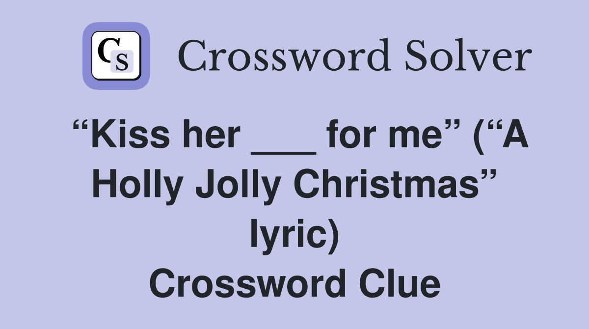 “Kiss her ___ for me” (“A Holly Jolly Christmas” lyric) Crossword Clue