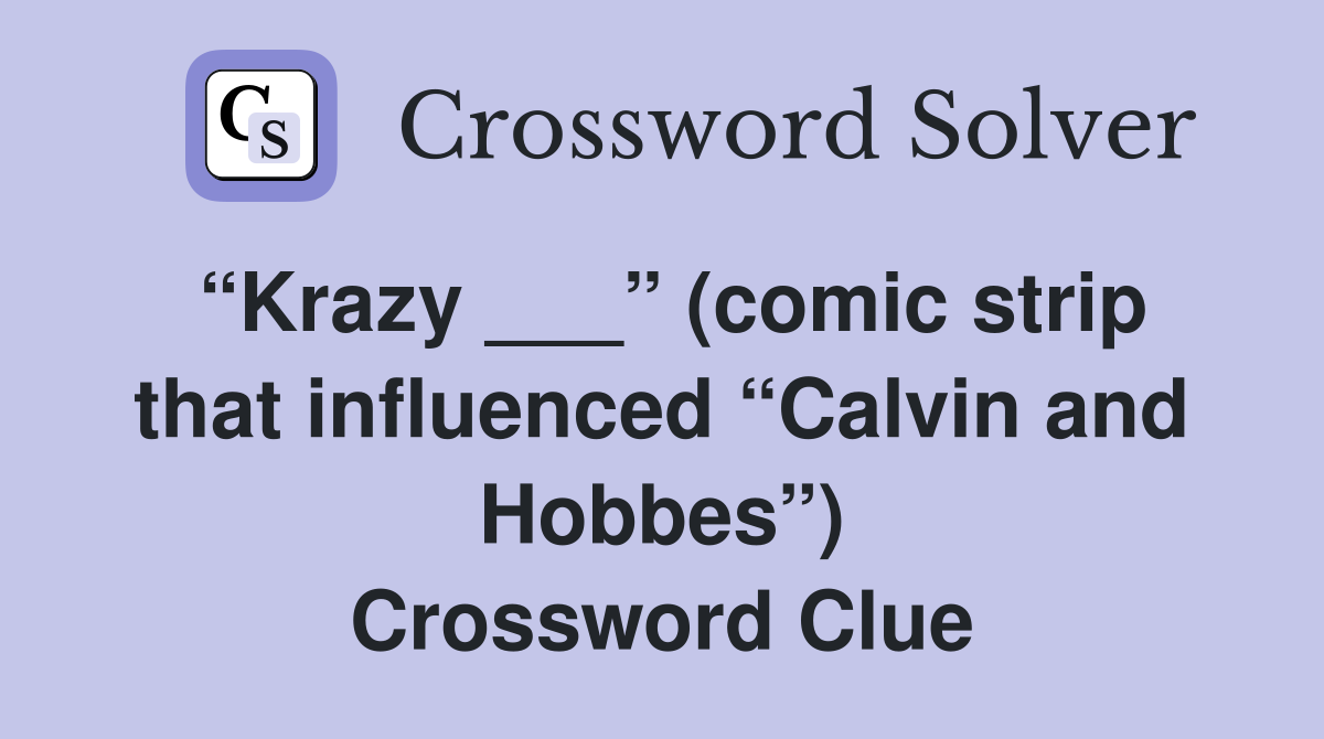 “Krazy ___” (comic strip that influenced “Calvin and Hobbes”) Crossword Clue