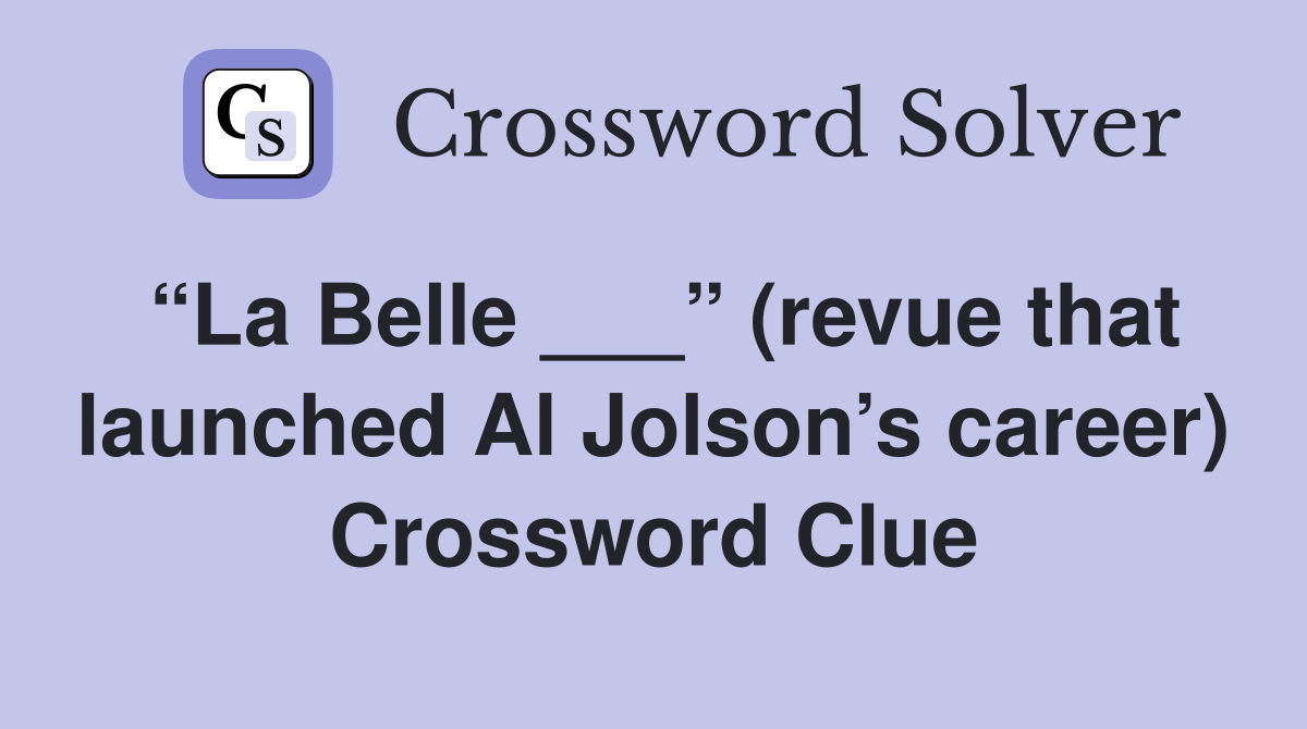 “La Belle ___” (revue that launched Al Jolson’s career) Crossword Clue
