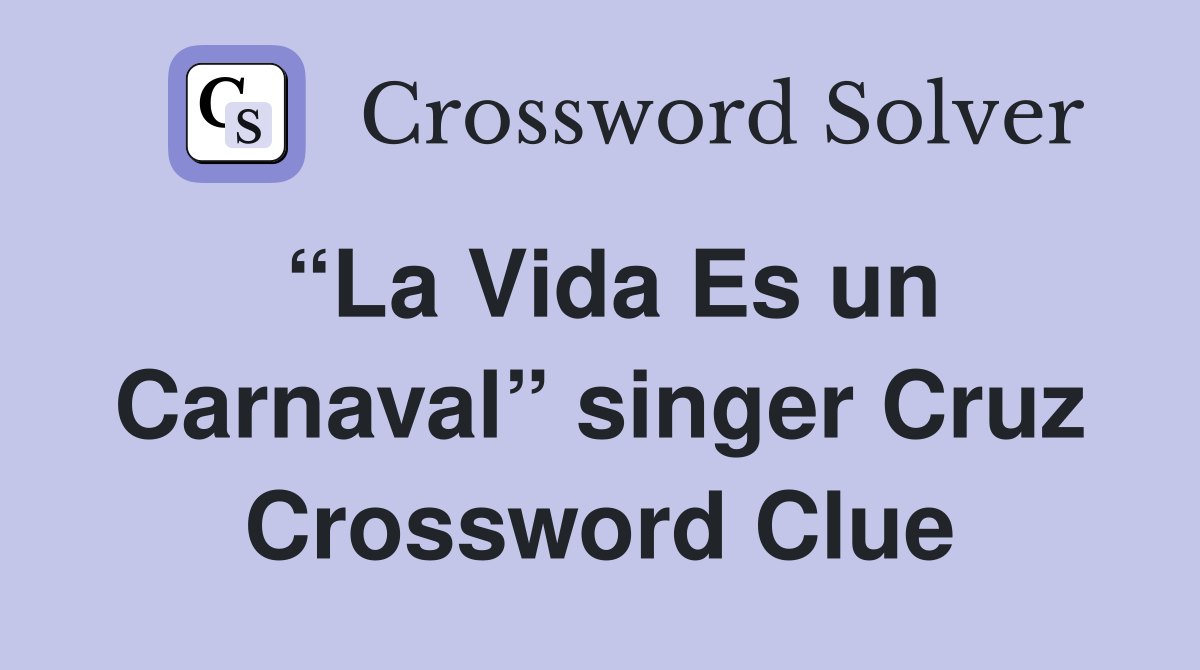 “La Vida Es un Carnaval” singer Cruz Crossword Clue