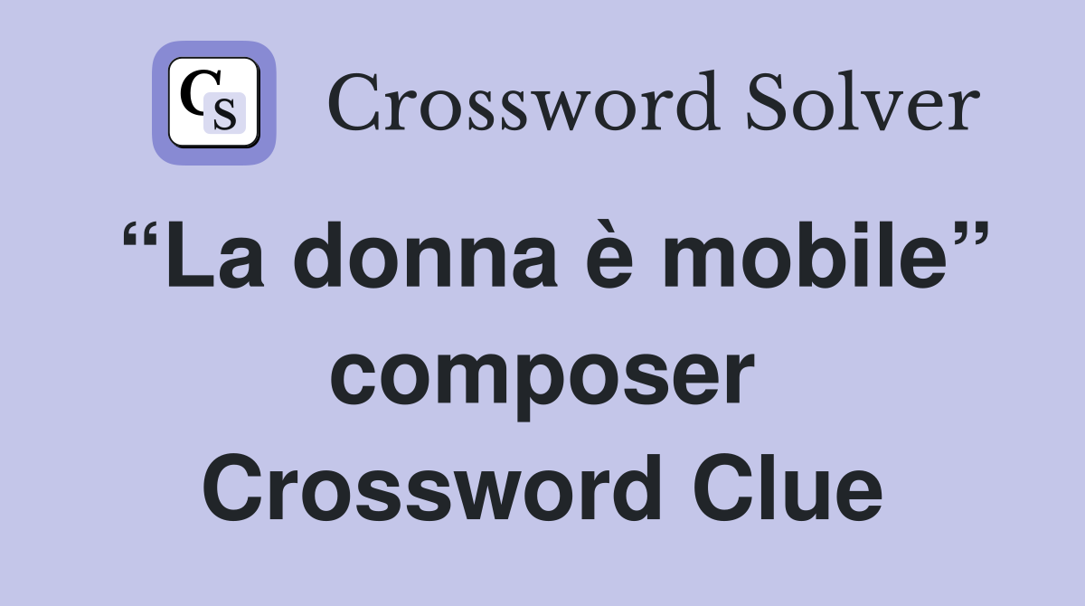 “La donna è mobile” composer Crossword Clue