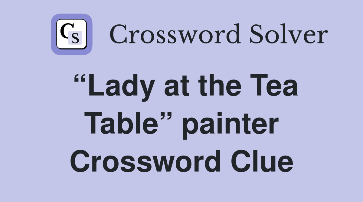 “Lady at the Tea Table” painter Crossword Clue