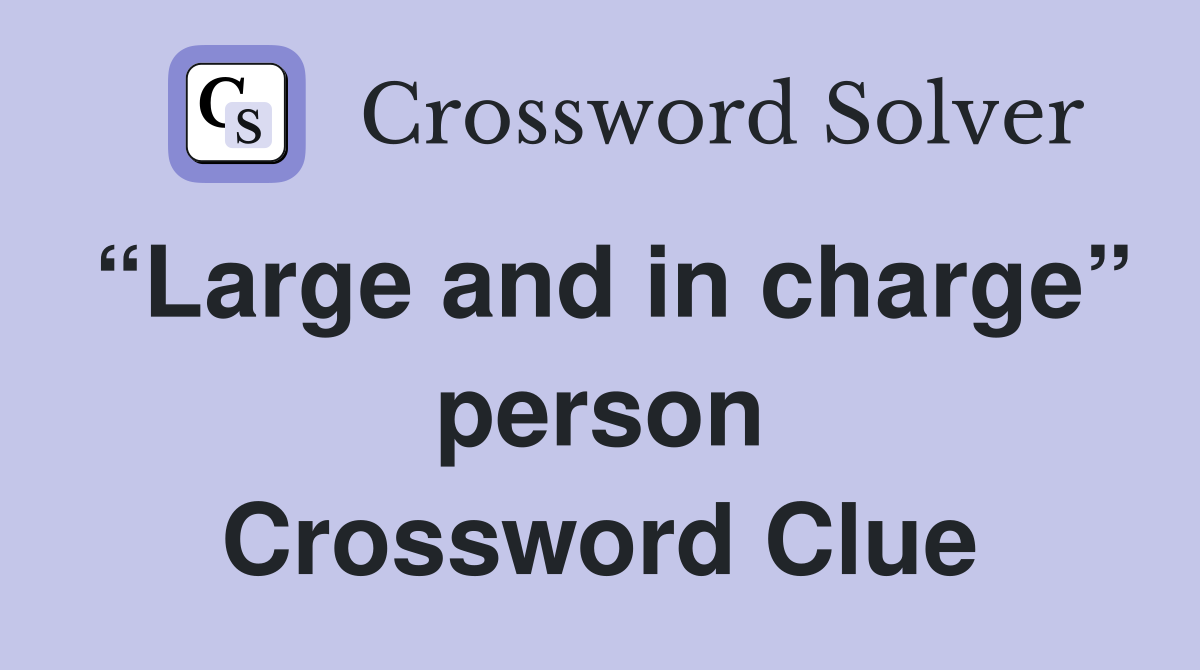“Large and in charge” person Crossword Clue