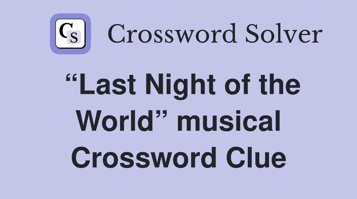“Last Night of the World” musical Crossword Clue