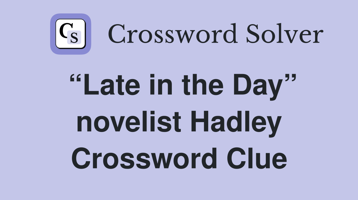 “Late in the Day” novelist Hadley Crossword Clue