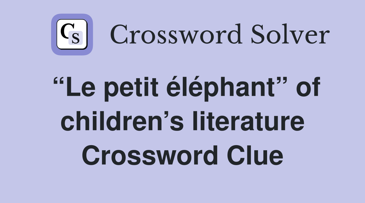 “Le petit éléphant” of children’s literature Crossword Clue