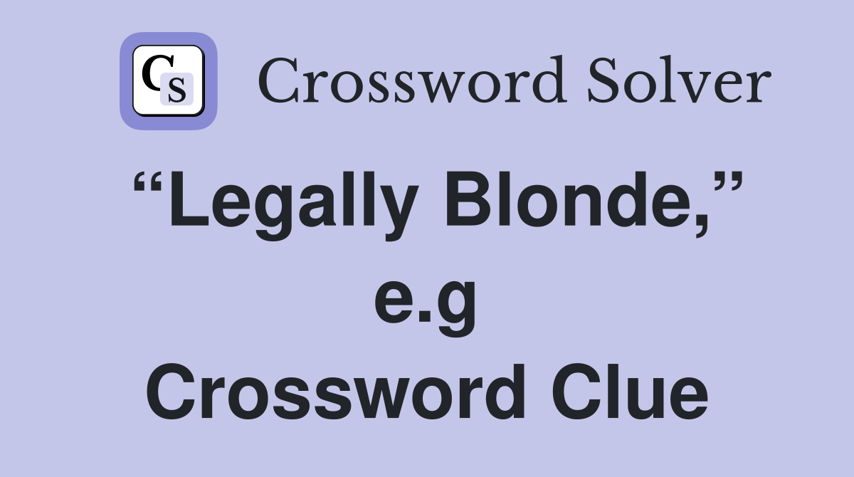 “Legally Blonde,” e.g Crossword Clue