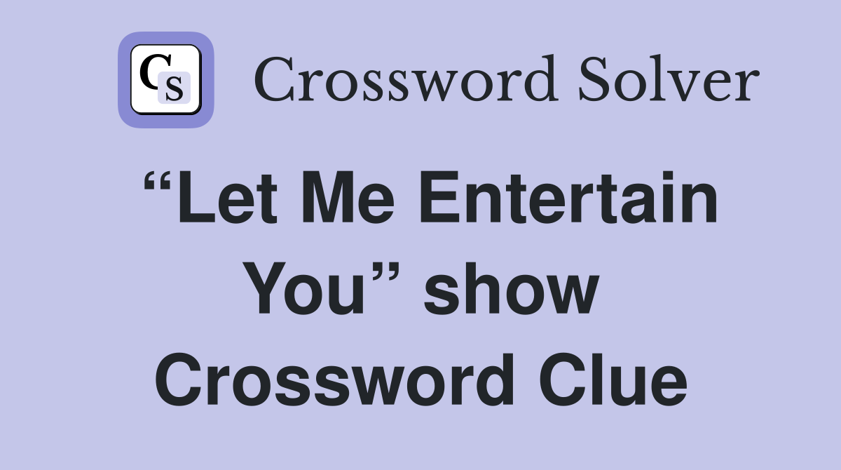 “Let Me Entertain You” show Crossword Clue
