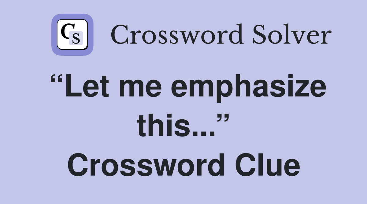 “Let me emphasize this...” Crossword Clue