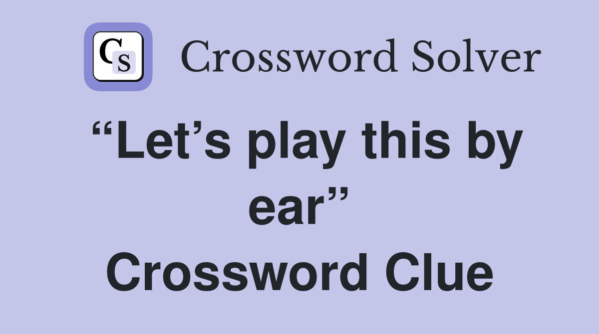 “Let’s play this by ear” Crossword Clue