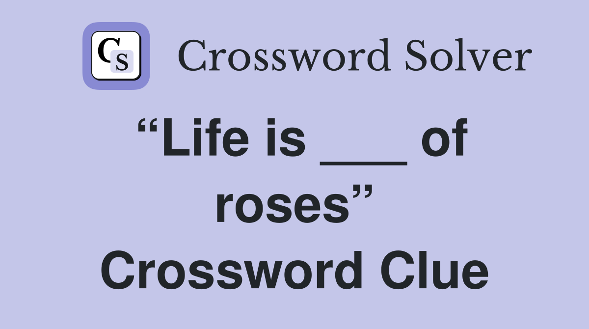 “Life is ___ of roses” Crossword Clue