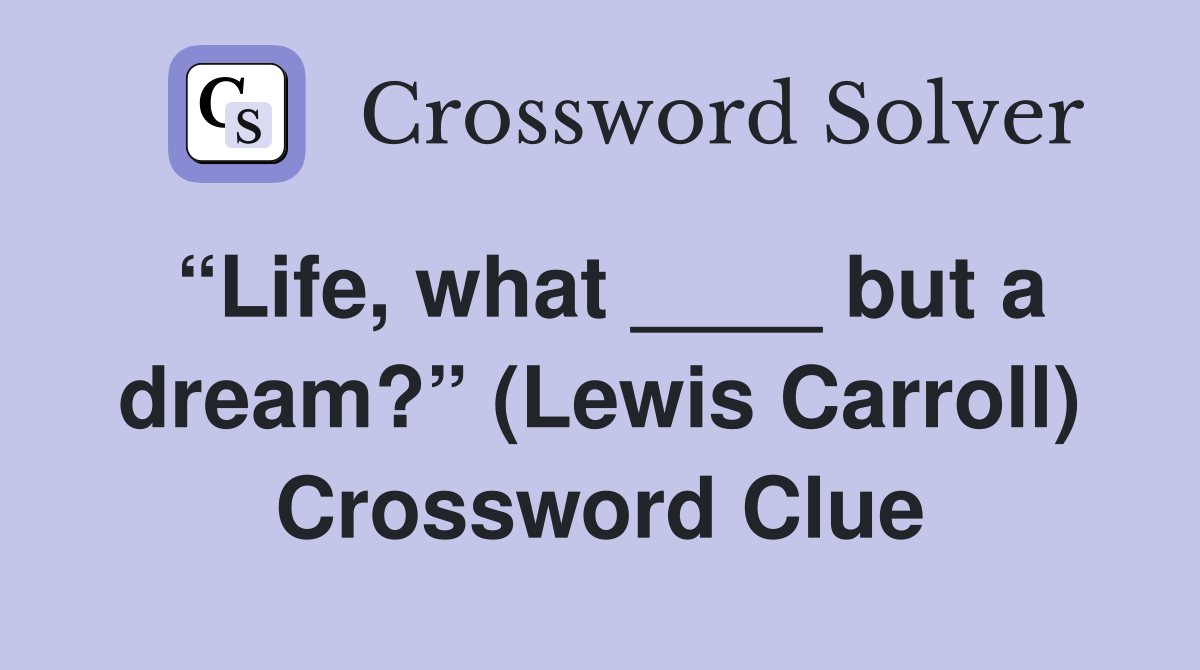 “Life, what ____ but a dream?” (Lewis Carroll) Crossword Clue