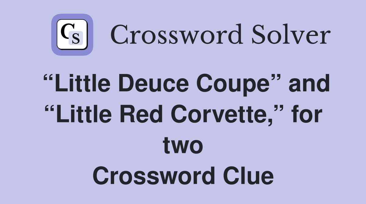 “Little Deuce Coupe” and “Little Red Corvette,” for two Crossword Clue