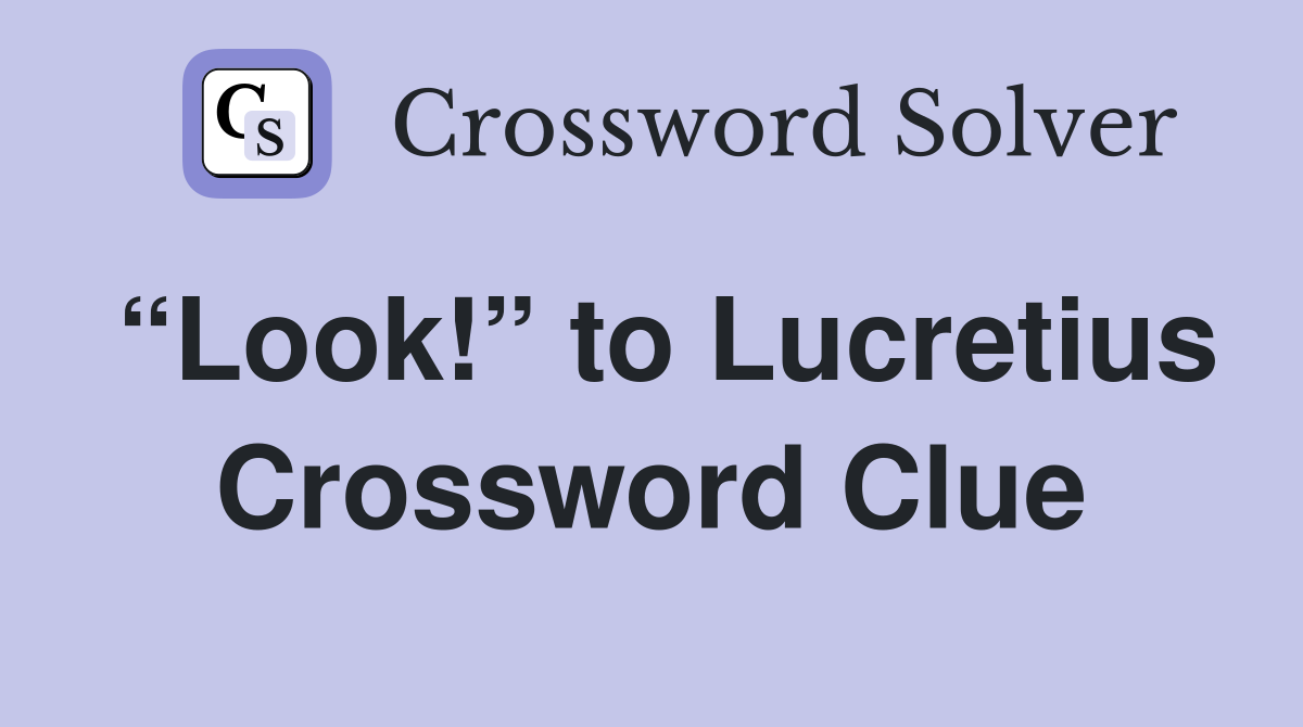 “Look!” to Lucretius Crossword Clue