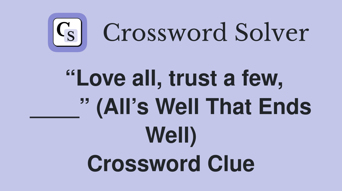 “Love all, trust a few, ____” (All’s Well That Ends Well) Crossword Clue