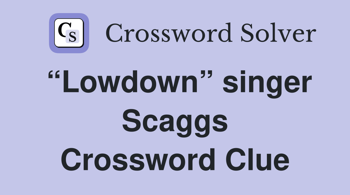 “Lowdown” singer Scaggs Crossword Clue