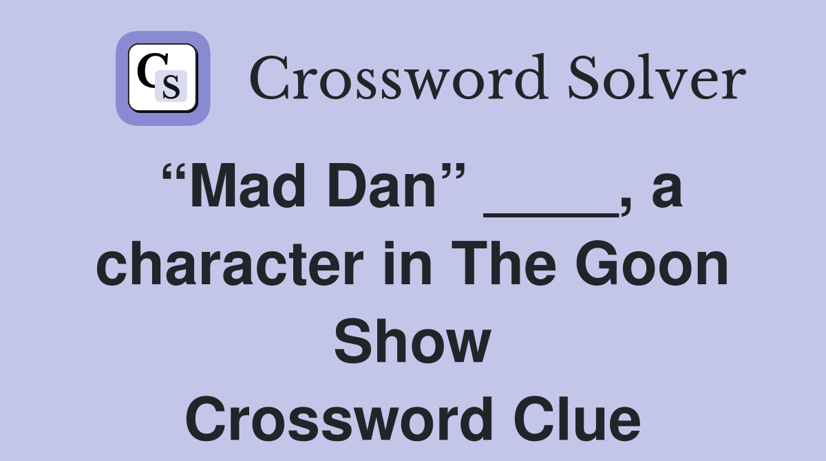 “Mad Dan” ____, a character in The Goon Show Crossword Clue