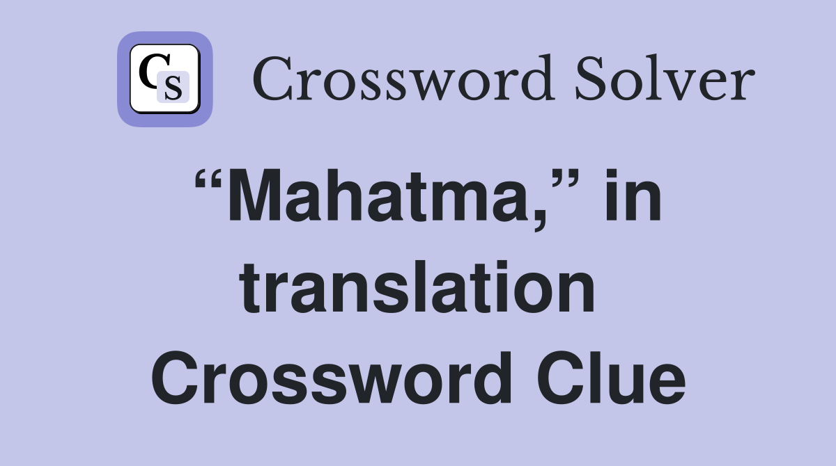 “Mahatma,” in translation Crossword Clue