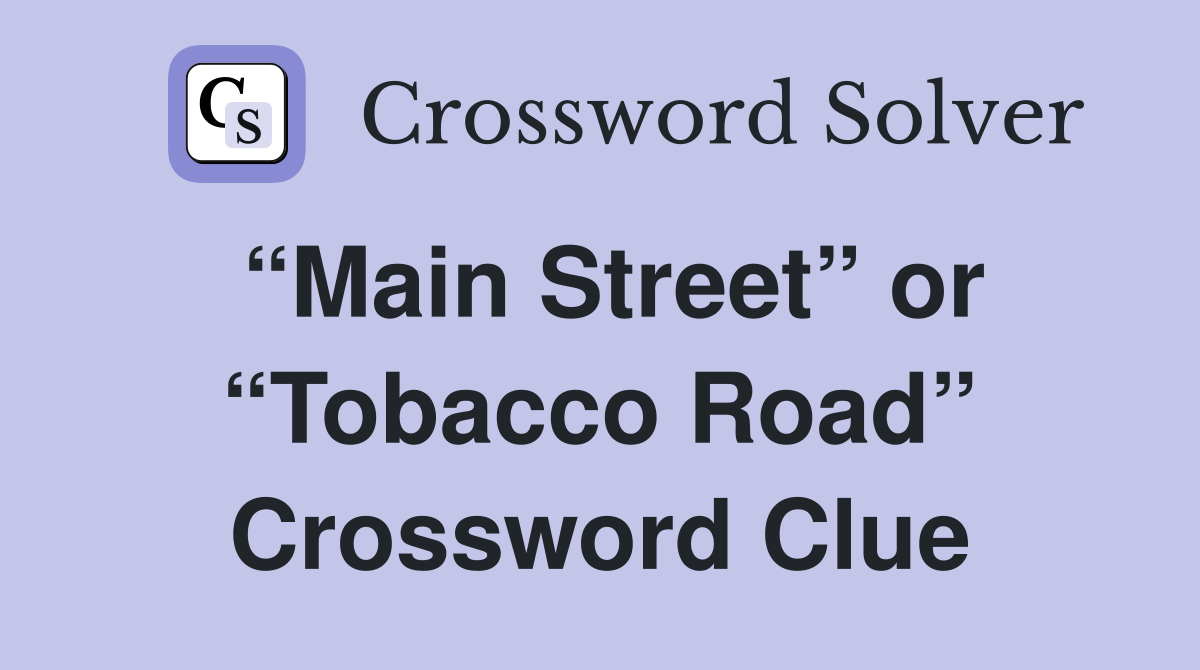 “Main Street” or “Tobacco Road” Crossword Clue