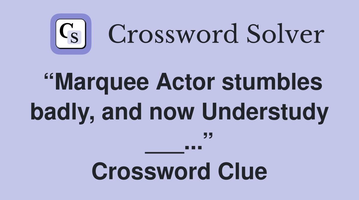 “Marquee Actor stumbles badly, and now Understudy ___...” Crossword Clue
