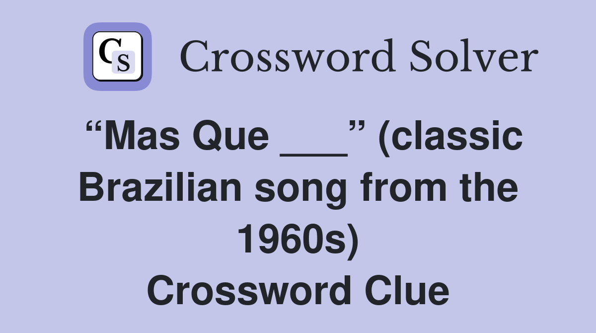 “Mas Que ___” (classic Brazilian song from the 1960s) Crossword Clue