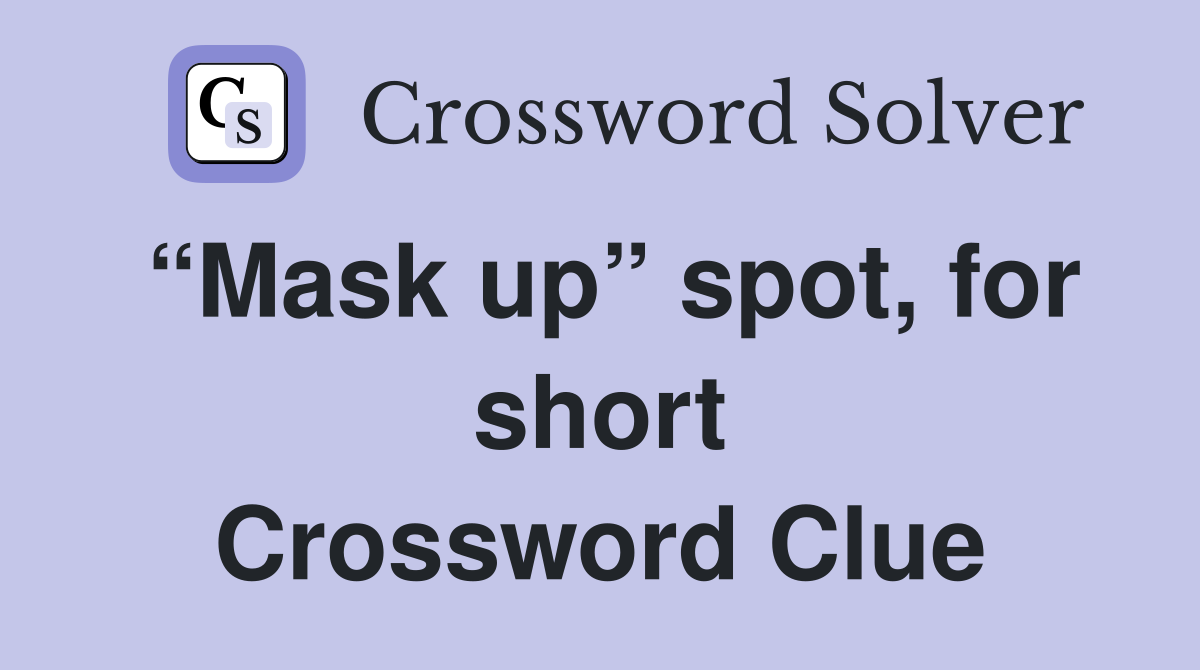 “Mask up” spot, for short Crossword Clue