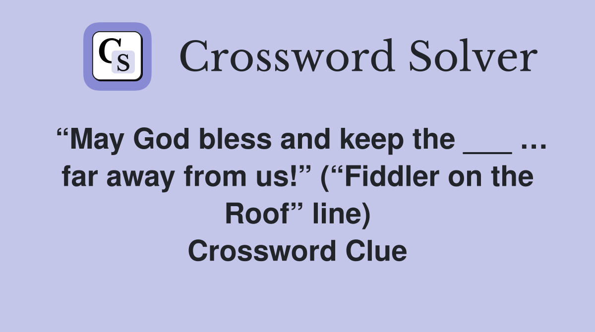 “May God bless and keep the ___ … far away from us!” (“Fiddler on the Roof” line) Crossword Clue