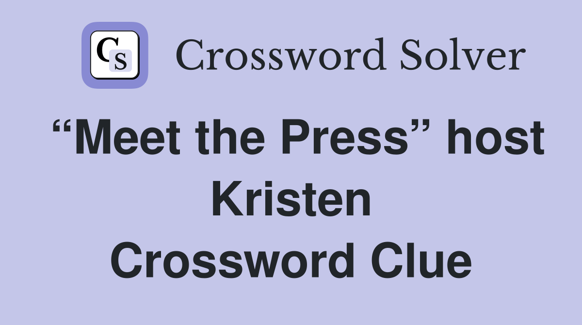 “Meet the Press” host Kristen Crossword Clue